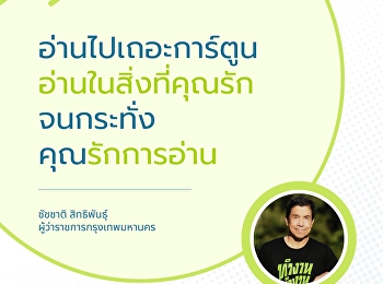 “หลายคนอ่านการ์ตูน
ผมบอกว่าอ่านไปเถอะการ์ตูน
อ่านในสิ่งที่คุณรักจนกระทั่งคุณรักการอ่าน”